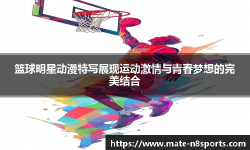 篮球明星动漫特写展现运动激情与青春梦想的完美结合